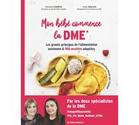 Mon bébé commence la DME: Les grands principes de l'alimentation autonome et 100 recettes adaptées