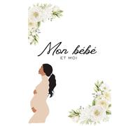 Mon bébé et moi - Journal de grossesse à compléter: pour future maman