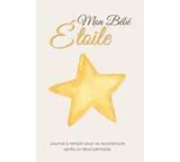 Mon Bébé Étoile : Journal de reconstruction après un deuil périnatal: Carnet pour écrire après une fausse couche, honorer la mémoire d’un bébé et avancer avec douceur