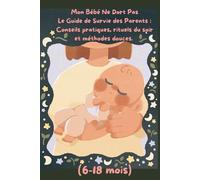 Mon Bébé Ne Dort Pas Le Guide de Survie des Parents : Conseils pratiques, rituels du soir et méthodes douces. Volume 2 (6-18 mois)