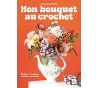 Mon bouquet au crochet: 25 fleurs à réaliser et à associer
