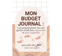 Mon budget journal : L’accompagnement vers une gestion financière responsable et sans culpabilité pour enfin être zen avec son argent