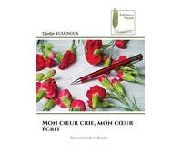 Mon c¿ur crie, mon c¿ur écrit: Recueil de poèmes