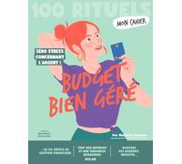 Mon Cahier 100 Rituels Budget bien géré: Pour dire stop au manque, aux imprévus et aux tendances dépensières, pour booster vos revenus et investir