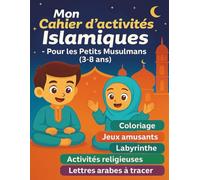 Mon Cahier d’Activités Islamiques - Pour les Petits Musulmans (3-8 ans)Coloriages, Jeux éducatifs, Lettres arabes, Bonnes actions: J’apprends l’arabe et les belles valeurs de l’islam