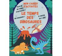 Mon cahier d'activités - LE TEMPS DES DINOSAURES: À partir de 3 ans. EN COULEURS ! Plus de 50 pages de jeux et d'exercices.