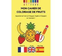 Mon cahier de coloriage de fruits: Apprends les noms des fruits en français, anglais et espagnol en t’amusant !