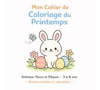 Mon Cahier de Coloriage du Printemps: Animaux, fleurs et Pâques - 3 à 6 ans - Dessins simples et adorables pour enfants