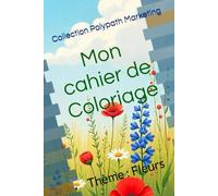 Mon cahier de Coloriage: Thème : Fleurs