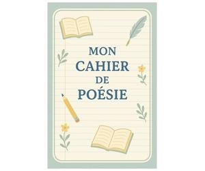 Mon Cahier de Poésie: Pour développer la lecture, l’écriture et le sens de l’expression - Un outil clair pour accompagner les apprentissages littéraires