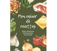 Mon cahier de recettes: Mon nouveau compagnon culinaire