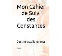 Mon Cahier de Suivi des Constantes: Destiné aux Soignants