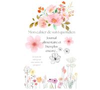Mon cahier de suivi quotidien.: Journal alimentaire et bien plus encore... Un carnet du quotidien