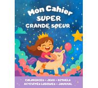 Mon cahier de Super Grande Sœur - Activités, émotions, souvenirs et coloriage: Pour accompagner votre enfant dans son nouveau rôle de grande soeur.