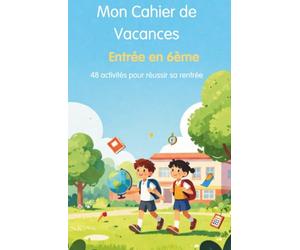 Mon Cahier de Vacances - Entrée en 6ème: 48 activités de français, maths, histoire, géographie, sciences et anglais pour réussir sa rentrée