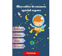 Mon cahier de vacances spécial espace: Cahier d'activités de l'espace pour Enfants: Age 5 - 7 ans apprendre en s'amusant ... français, écriture, maths ... facile, mot mot mêlés faciles, labyrinthes.