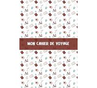 Mon Cahier de Voyage: Organiser ses Voyages, Conserver ses Souvenirs │Aperçu du Voyage • Checklist de Préparation • Liste de Bagages • Destinations à ... Utiles • Notes │120 pages - 15,24 × 22,86 cm