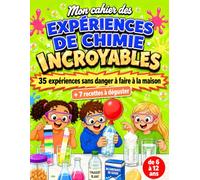 Mon cahier des Expériences de Chimie Incroyables: 35 expériences sans danger à faire à la maison · 7 recettes à déguster · Livre de science enfant de 6 à 12 ans · du CP au CM2
