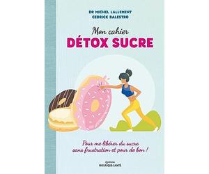 Mon cahier détox sucre: Pour me libérer du sucre sans frustration et pour de bon !