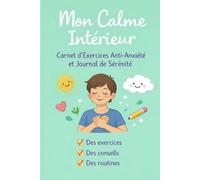 Mon Calme Intérieur : Carnet d'Exercices Anti-Anxiété et Journal de Sérénité: 100 Jours pour Libérer votre Mental, Apprivoiser le Stress et Cultiver la Gratitude