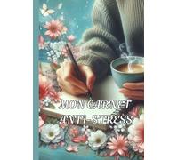 MON CARNET ANTI STRESS: Votre voyage de découverte de vous-même et de pleine conscience. Guide pour vous apaiser et invites réfléchies, pour vous accompagner vers votre bien-être mental