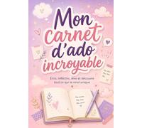 Mon carnet d’ado incroyable: Écris, réfléchis, rêve et découvre tout ce qui te rend unique