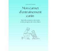 Mon carnet d’entraînement canin: Suivi des séances, des tours et des progrès de votre chien