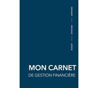 Mon Carnet de Gestion Financière - Budget, Épargne et Suivi des Dépenses, prenez le contrôle de vos finances: Le carnet qu’il vous faut pour gérer votre argent avec clarté et simplicité.
