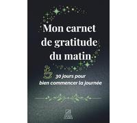 Mon carnet de gratitude du matin: 30 jours pour bien commencer la journée