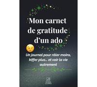 Mon carnet de gratitude d'un ado: Un journal pour râler moins, kiffer plus… et voir la vie autrement