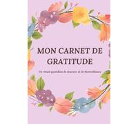 Mon Carnet de Gratitude - Un rituel quotidien de douceur et de bienveillance: Journal de gratitude quotidien - 180 jours d'affirmations positives, de bienveillance et de douceur