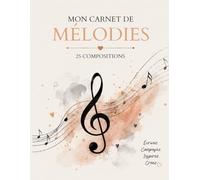 Mon Carnet de Mélodies: Carnet de Composition Musicale : cahier d’écriture de chansons et création musicale, 25 compositions complètes avec paroles, ... arrangements et inspirations artistiques