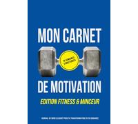 Mon Carnet de Motivation - Édition Fitness & Minceur: Journal de Bord Élégant pour ta Transformation en 10 Semaines : Alimentation, Sport, Mensurations et Discipline Quotidienne
