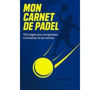 Mon carnet de padel: Le carnet indispensable pour suivre tes matchs, progresser, t'entraîner et relever tous les défis du padel.