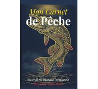 Mon Carnet de Pêche - Journal du Pêcheur Passionné: 100 sorties de pêche à compléter, spots secrets, prises et observations