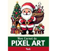 Mon Carnet de Pixel Art Noël: Pixel Art de Noël pour Enfants : Concentrez-vous et laissez libre cours à votre créativité ! Des heures de plaisir à ... et la concentration tout en s'amusant !