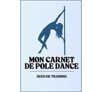 Mon carnet de pole dance : Suivi des training de pole et de souplesse, fiche d'échauffements, suivi de ses objectifs