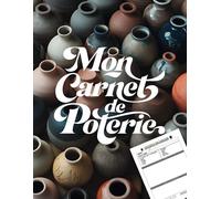 Mon Carnet de Poterie : Suivez Chaque Création, de l'Argile à la Cuisson - L'Outil Essentiel pour Organiser Votre Atelier.: Le guide pratique pour ... chaque étape de vos projets de poterie.