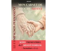 MON CARNET DE PROCHE AIDANT- SUIVI TRIMESTRIEL: Carnet broché de 153 pages: 12 semaines de planning, suivi médical, journal de bord pour s organiser sans s 'oublier - GBLNEST