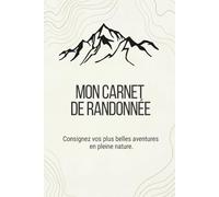 Mon Carnet de Randonnée: Journal de bord à remplir pour s'organiser et consigner ses plus beaux trekkings, marches et sorties en nature | 113 pages au format 6x9 po avec double page par excursion