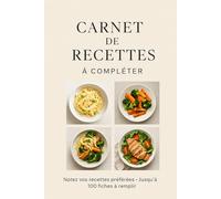 Mon Carnet de Recettes - À compléter avec vos plats préférés: Le compagnon parfait pour noter, organiser et transmettre vos meilleures recettes