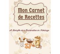 Mon Carnet de Recettes: A Remplir et à Transmettre en Héritage