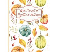 Mon Carnet de Recettes d’Automne: Journal de cuisine à compléter - 90 fiches recettes, spécial automne