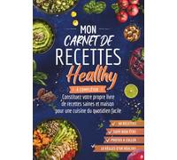 Mon carnet de recettes healthy à compléter: Constituez votre propre livre de recettes saines et maison pour une cuisine quotidienne facile