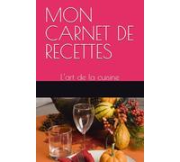 MON CARNET DE RECETTES: L’art de la cuisine