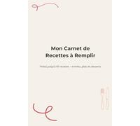 Mon Carnet de Recettes: Notez jusqu’à 60 recettes - entrées, plats et desserts