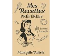 Mon carnet de recettes préférées : journal à remplir pour noter ses plats et créations culinaires: Cahier de cuisine personnalisable pour écrire ses ... de cuisine. Idéal cadeau. Fêtes des mères