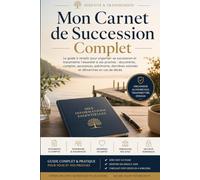 Mon Carnet de Succession Complet: Le guide à remplir pour organiser sa succession et transmettre l'essentiel à ses proches : documents, comptes, ... volontés et démarches en cas de décès