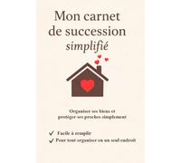 Mon carnet de succession simplifié: Organiser ses biens et protéger ses proches simplement