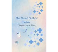 Mon Carnet de Suivi de Diabète: Intérieur Noir et Blanc
